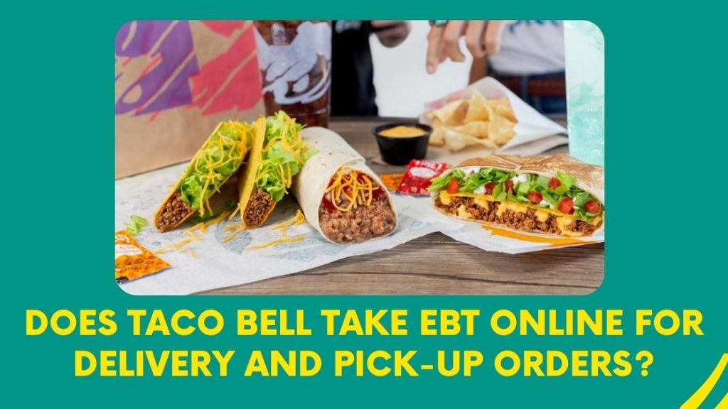 Does Taco Bell Take EBT Online for Delivery and Pick-up Orders?