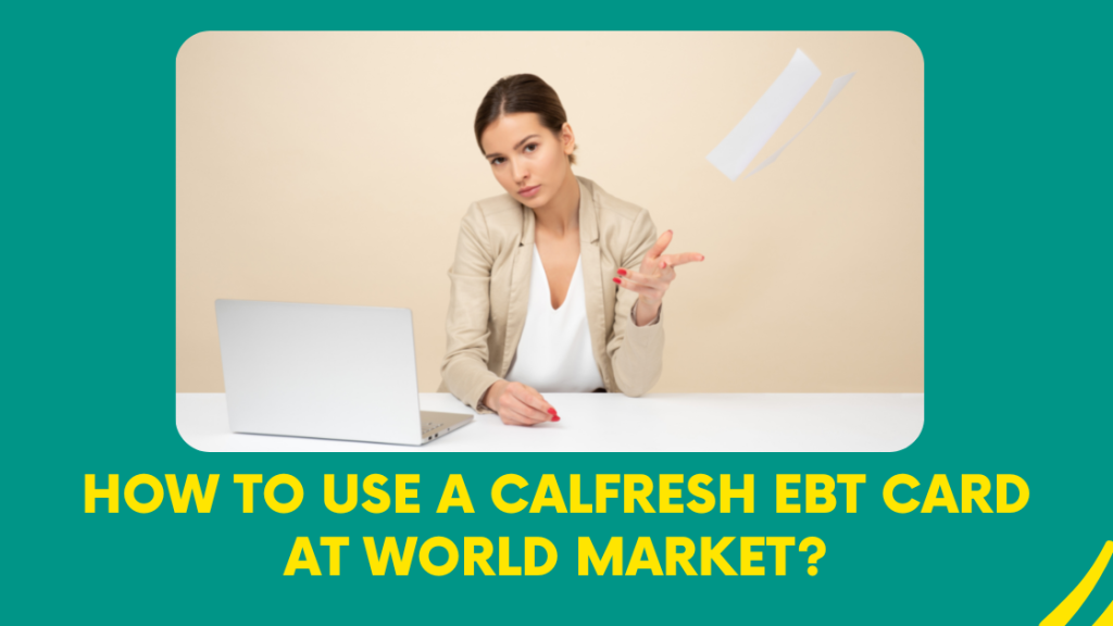 How To Use a CalFresh EBT Card at World Market