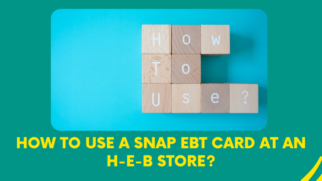 How To Use a SNAP EBT Card at an H-E-B Store?