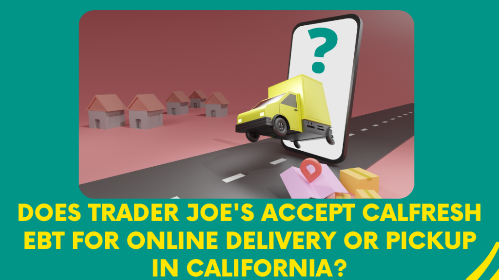 Does Trader Joe's accept CalFresh EBT for online delivery or pickup in California?