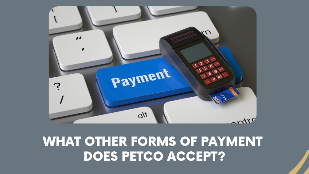 What Other Forms of Payment 
Does Petco Accept?
