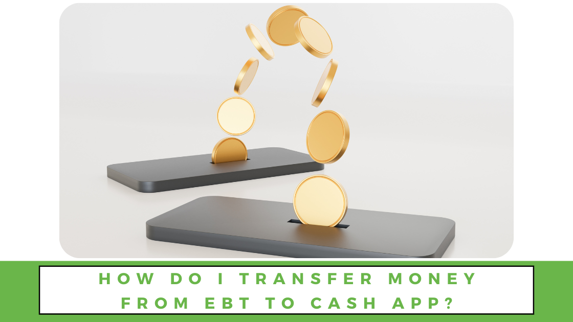 How Do I Transfer Money from EBT to Cash App?