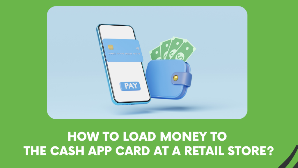 How to Load Money to 
The Cash App Card At A Retail Store?